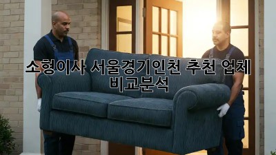 소형이사, 서울/경기/인천 추천 업체 비교분석!